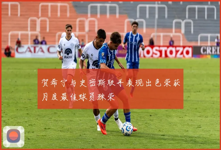 贺希宁与史密斯联手表现出色荣获月度最佳球员殊荣